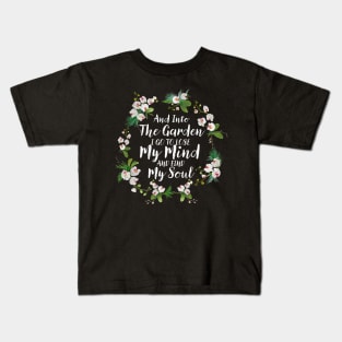 And Into The Garden I Go To Lose My Mind And Find My Soul Kids T-Shirt